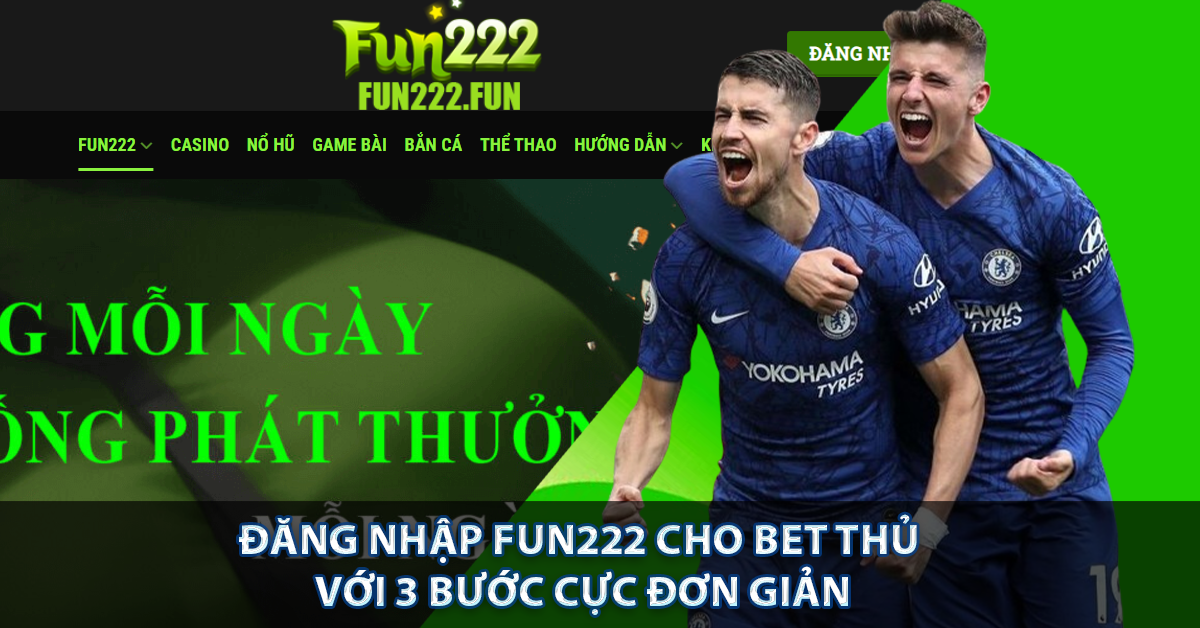 Đăng Nhập Fun222 Cho Bet Thủ Với 3 Bước Cực Đơn Giản