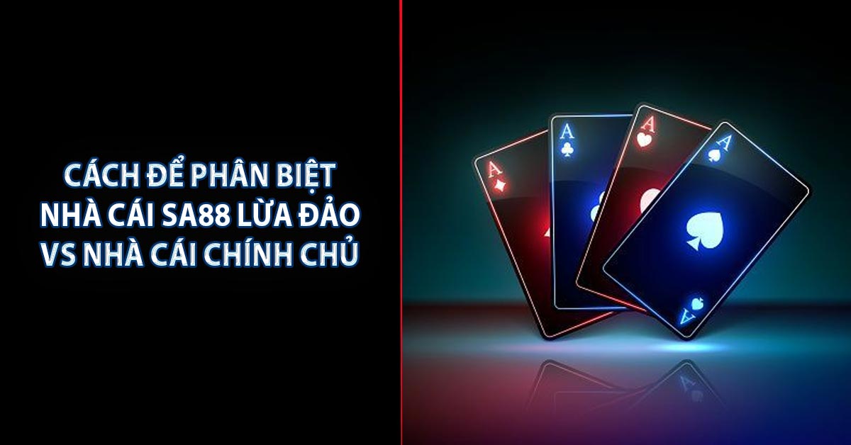 Cách để phân biệt nhà cái SA88 lừa đảo vs nhà cái chính chủ