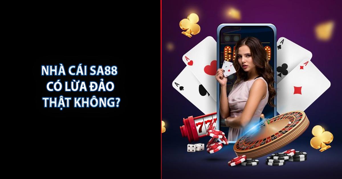 Nhà cái SA88 có lừa đảo thật không?